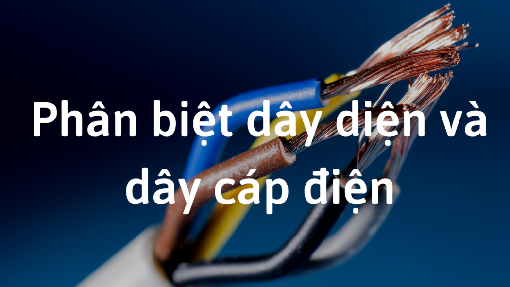 Phân biệt các loại dây điện và cáp điện